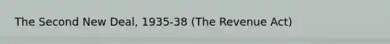 The Second New Deal, 1935-38 (The Revenue Act)