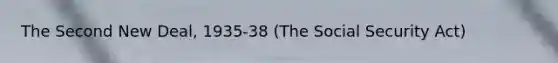 The Second New Deal, 1935-38 (The Social Security Act)