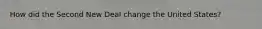 How did the Second New Deal change the United States?