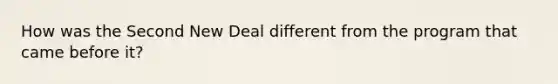 How was the Second New Deal different from the program that came before it?