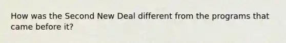 How was the Second New Deal different from the programs that came before it?