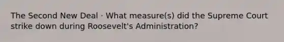 The Second New Deal · What measure(s) did the Supreme Court strike down during Roosevelt's Administration?