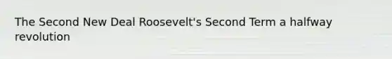 <a href='https://www.questionai.com/knowledge/kqKl3SBwBD-the-second-new-deal' class='anchor-knowledge'>the second new deal</a> Roosevelt's Second Term a halfway revolution