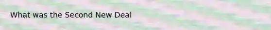 What was <a href='https://www.questionai.com/knowledge/kqKl3SBwBD-the-second-new-deal' class='anchor-knowledge'>the second new deal</a>