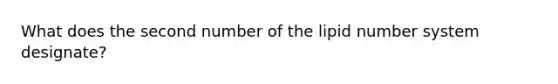 What does the second number of the lipid number system designate?