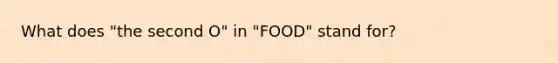 What does "the second O" in "FOOD" stand for?