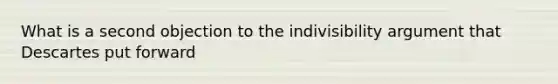 What is a second objection to the indivisibility argument that Descartes put forward