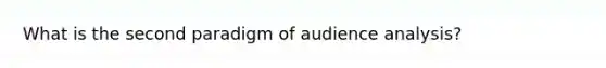 What is the second paradigm of audience analysis?