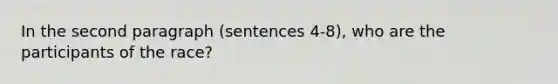 In the second paragraph (sentences 4-8), who are the participants of the race?
