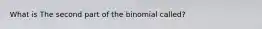 What is The second part of the binomial called?