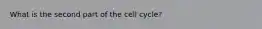 What is the second part of the cell cycle?