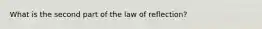 What is the second part of the law of reflection?