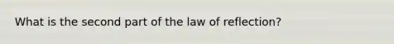 What is the second part of the law of reflection?