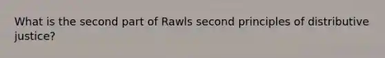 What is the second part of Rawls second principles of distributive justice?