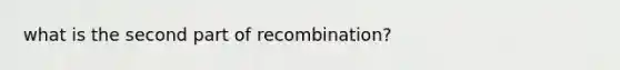 what is the second part of recombination?