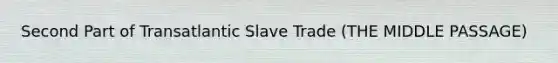 Second Part of Transatlantic Slave Trade (THE MIDDLE PASSAGE)