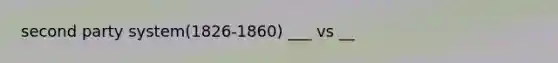 second party system(1826-1860) ___ vs __