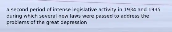 a second period of intense legislative activity in 1934 and 1935 during which several new laws were passed to address the problems of the great depression