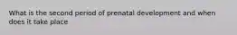 What is the second period of prenatal development and when does it take place