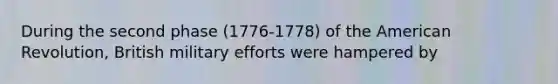 During the second phase (1776-1778) of the American Revolution, British military efforts were hampered by
