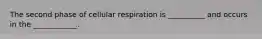 The second phase of cellular respiration is __________ and occurs in the ____________.