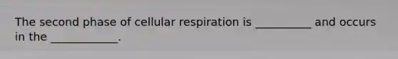 The second phase of cellular respiration is __________ and occurs in the ____________.