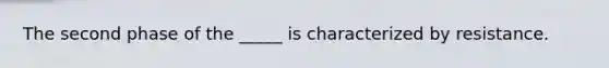 The second phase of the _____ is characterized by resistance.