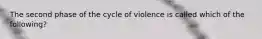 The second phase of the cycle of violence is called which of the following?