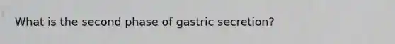 What is the second phase of gastric secretion?