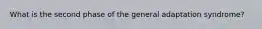 What is the second phase of the general adaptation syndrome?