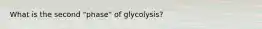 What is the second "phase" of glycolysis?