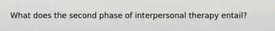 What does the second phase of interpersonal therapy entail?