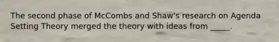 The second phase of McCombs and Shaw's research on Agenda Setting Theory merged the theory with ideas from _____.