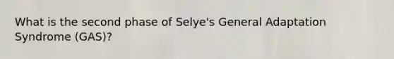 What is the second phase of Selye's General Adaptation Syndrome (GAS)?