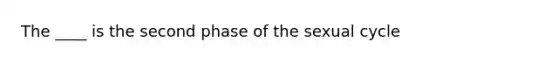 The ____ is the second phase of the sexual cycle