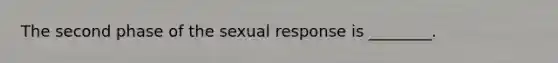 The second phase of the sexual response is ________.