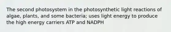 The second photosystem in the photosynthetic light reactions of algae, plants, and some bacteria; uses light energy to produce the high energy carriers ATP and NADPH