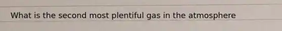 What is the second most plentiful gas in the atmosphere