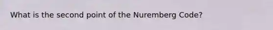 What is the second point of the Nuremberg Code?