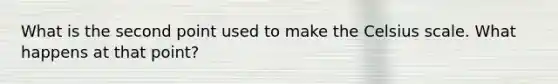 What is the second point used to make the Celsius scale. What happens at that point?