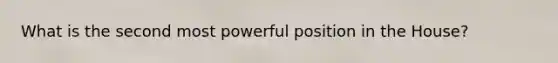 What is the second most powerful position in the House?