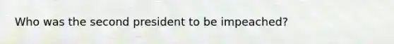 Who was the second president to be impeached?