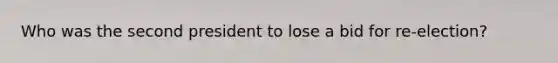 Who was the second president to lose a bid for re-election?
