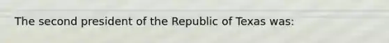 The second president of the Republic of Texas was: