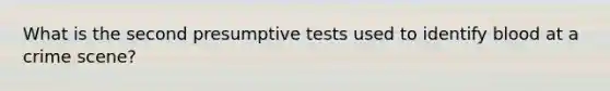 What is the second presumptive tests used to identify blood at a crime scene?