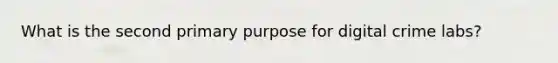 What is the second primary purpose for digital crime labs?