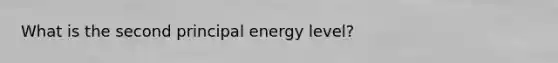 What is the second principal energy level?