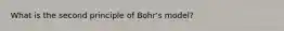 What is the second principle of Bohr's model?