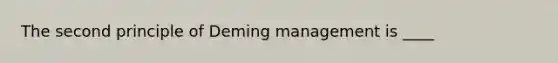 The second principle of Deming management is ____