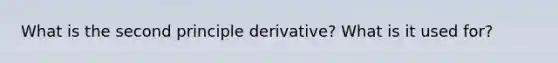 What is the second principle derivative? What is it used for?